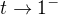 $t\rightarrow 1^-$