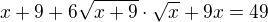 $x+9+6\sqrt{x+9}\cdot \sqrt{x}+9x=49$