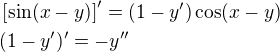 $\left[\sin(x-y)\right]'=(1-y')\cos(x-y)\nl(1-y')'=-y''$