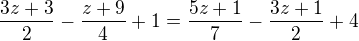 $\frac{3z+3}2-\frac{z+9}4+1=\frac{5z+1}7-\frac{3z+1}2+4$