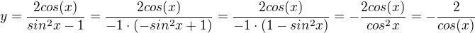 $ y=\frac{2cos(x)}{sin^{2}x-1}=\frac{2cos(x)}{-1\cdot (-sin^{2}x+1)}=\frac{2cos(x)}{-1\cdot\left ( 1-sin^{2}x \right ) }=-\frac{2cos(x)}{cos^{2}x}=-\frac{2}{cos(x)} $
