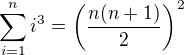 $\sum_{i=1}^ni^3=\left(\frac{n(n+1)}2\right)^2$