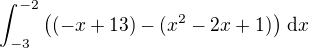 $\int_{-3}^{-2}\left((-x+13)-(x^{2}-2x+1)\right)\,\mathrm{d}x$