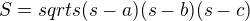 $ S = sqrt{s(s-a)(s-b)(s-c)} $