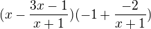 $(x - \frac{3x-1}{x+1}) (- 1 + \frac{-2}{x+1})$