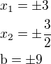 $x_1=\pm 3\nlx_2=\pm\frac 32\nl\rm{b}=\pm9$
