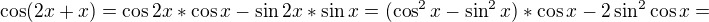 $\cos(2x+x)=\cos 2x*\cos x-\sin 2x*\sin x=(\cos ^{2}x-\sin ^{2}x)*\cos x-2\sin ^{2}\cos x=$