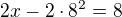 $2x - 2 \cdot 8^2 = 8$