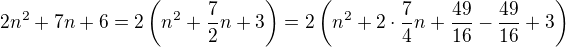 $2n^{2}+7n+6=2\(n^2+\frac 72n+3\)=2 \(n^2+2\cdot \frac 74n +\frac {49}{16}-\frac {49}{16}+3\)$