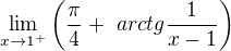 $\lim_{x\to1^{+}}\left(\frac{\pi }{4}+\ arctg\frac{1}{x-1}\right)$