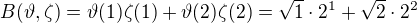 $B(\vartheta,\zeta) = \vartheta(1)\zeta(1) + \vartheta(2)\zeta(2) = \sqrt{1} \cdot 2^1 + \sqrt{2} \cdot 2^2$