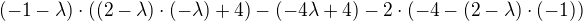 kopírovat do textarea $(-1-\lambda )\cdot ((2-\lambda )\cdot (-\lambda)+4) - (-4\lambda +4)-2\cdot (-4-(2-\lambda)\cdot (-1))$
