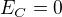 $E_C=0$