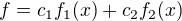 $f=c_1f_1(x)+c_2f_2(x)$
