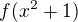 $f(x^2+1)$