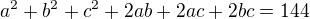 $a^2+b^2+c^2+2ab+2ac+2bc=144$