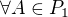 $\forall A \in P_1$