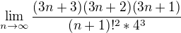 $\lim_{n\to\infty }\frac{(3n+3)(3n+2)(3n+1)}{(n+1)!^2*4^3}$