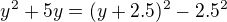 $y^2+5y=(y+2.5)^2-2.5^2$
