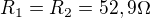 $R_1=R_2=52,9 \Omega$