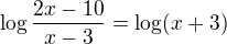 $\log\frac{2x-10}{x-3}=\log(x+3)$