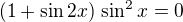 $(1+\sin2x)\,\sin^2x=0$