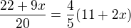 $\frac{22+9x}{20}=\frac{4}{5}(11+2x)$