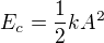 $E_c=\frac12kA^2$