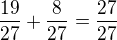 $\frac{19}{27}+\frac{8}{27}=\frac{27}{27}$