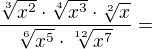 $\frac{\sqrt[3]{x^2}\cdot\sqrt[4]{x^3}\cdot\sqrt[2]{x}}{\sqrt[6]{x^5}\cdot\sqrt[12]{x^7}}=$