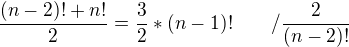 $\frac{(n-2)!+n!}{2}=\frac{3}{2}*(n-1)!~~~~~~/\frac{2}{(n-2)!}$