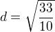 $d=\sqrt{\frac{33}{10}}$