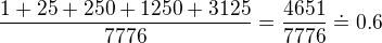 $\frac{1+25+250+1250+3125}{7776}=\frac{4651}{7776}\doteq 0.6$