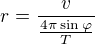 $r=\frac{v}{\frac{4\pi \sin \varphi }{T}}$