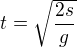 $t = \sqrt{\frac{2s}{g}}$