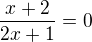 $\frac{x+2}{2x+1}=0$