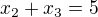 $x_{2}+x_{3}=5$