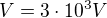 $V = 3\cdot 10^{3} V$