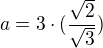 $a = 3\cdot (\frac{{\sqrt{2}}}{{\sqrt{3}}})$