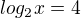 $log_{2}x=4$