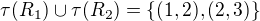 $\tau(R_1) \cup \tau(R_2)=\{(1, 2), (2, 3)\}$