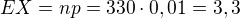 $EX=np=330\cdot0,01=3,3$