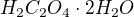 $H_{2}C_{2}O_{4}\cdot 2H_{2}O$