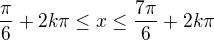 $\frac{\pi}{6}+2k\pi \leq x \leq \frac{7\pi}{6}+2k\pi$