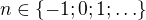 $n\in \{-1; 0; 1; \ldots \}$