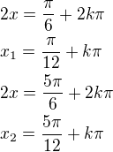 $2x=\frac{\pi}{6}+2k\pi\nlx_1=\frac{\pi}{12}+k\pi\nl2x=\frac{5\pi}{6}+2k\pi\nlx_2=\frac{5\pi}{12}+k\pi$