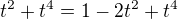 $t^2+t^4=1-2t^2+t^4$