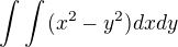 $\int_{}^{}\int_{}^{}(x^{2}-y^{2})dxdy$
