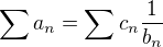 $\sum{a_n}=\sum{c_n\frac{1}{b_n}}$