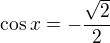 $\cos x=-\frac{\sqrt2}2$